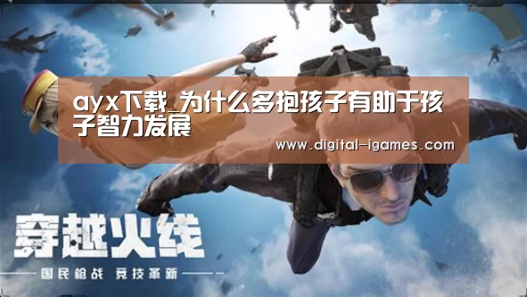 ayx下载_为什么多抱孩子有助于孩子智力发展(图3) 爱游戏直播
